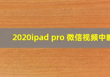 2020ipad pro 微信视频中断